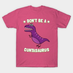 Don't Be A Cuntasaurus T-Shirt